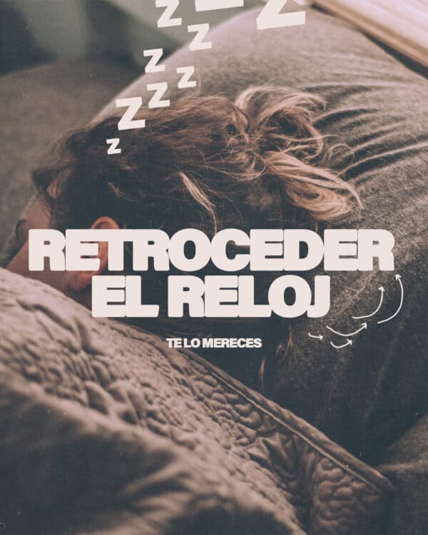 Retroceder el reloj. Te lo mereces.