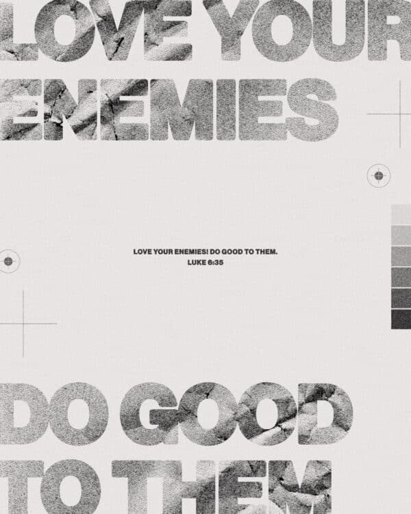 Love your enemies! Do good to them. - Luke 6:35