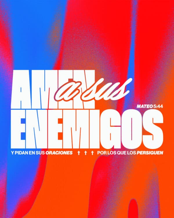 "Amen a sus enemigos y pidan en sus oraciones por los que los persiguen." - Mateo 5:44