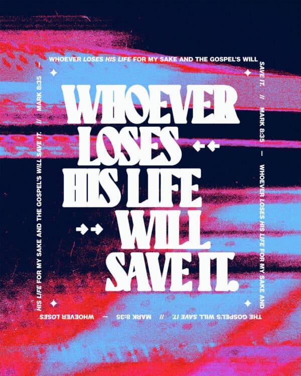"Whoever loses his life for my sake and the gospel’s will save it." - Mark 8:35