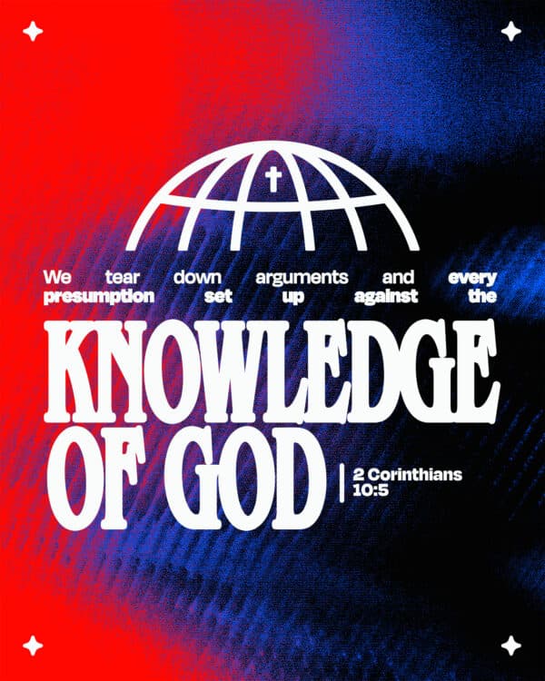 "We tear down arguments and every presumption set up against the knowledge of God." - 2 Corinthians 10:5