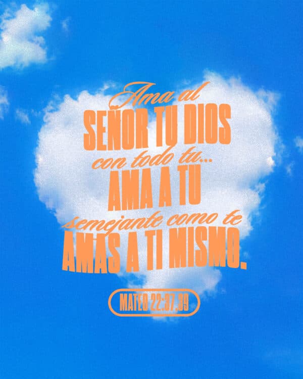 "Ama al Señor tu Dios con todo tu...Ama a tu semejante como te amas a ti mismo." - Mateo 22:37-39