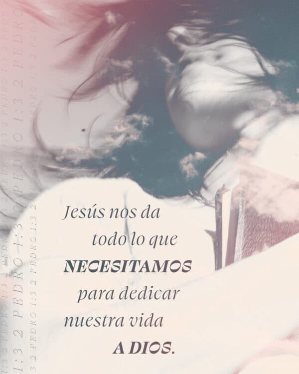 "Jesús nos da todo lo que necesitamos para dedicar nuestra vida a Dios." - 2 Pedro 1:3
