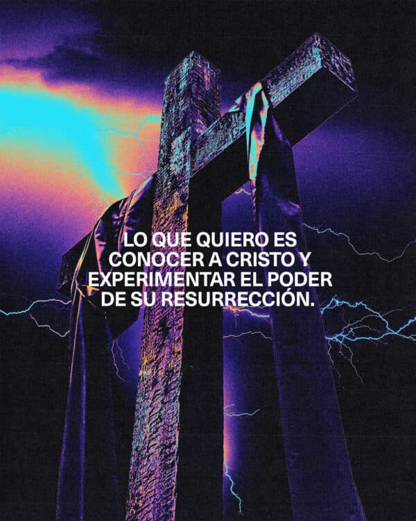 "Lo que quiero es conocer a Cristo y experimentar el poder de su resurrección." - Filipenses 3:10