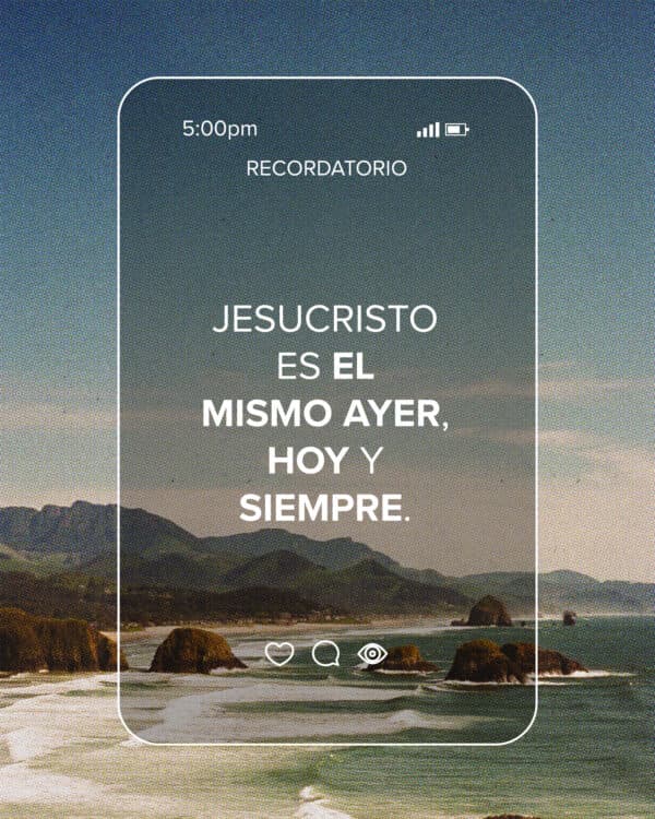 "Jesucristo es el mismo ayer, hoy y siempre." - Hebreos 13:8