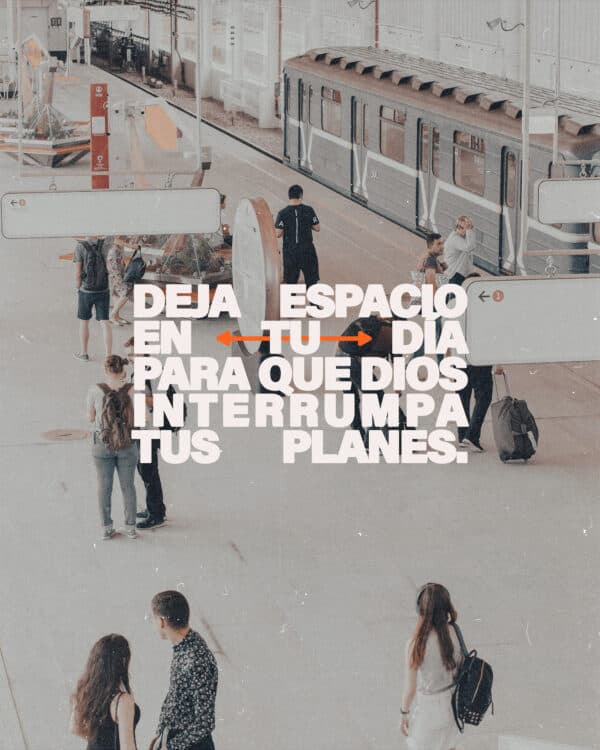 Deja espacio en tu día para que Dios interrumpa tus planes.