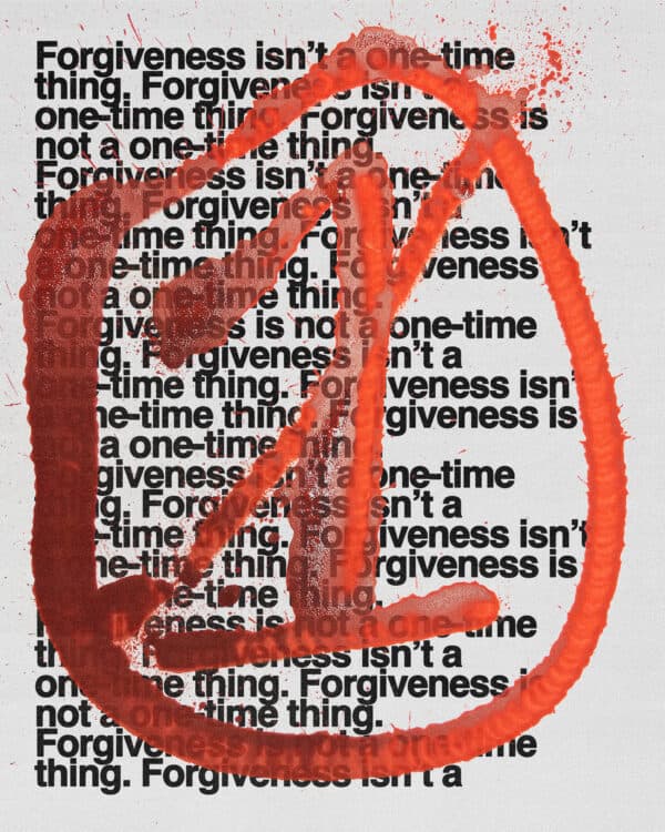 Forgiveness isn't a one-time thing.