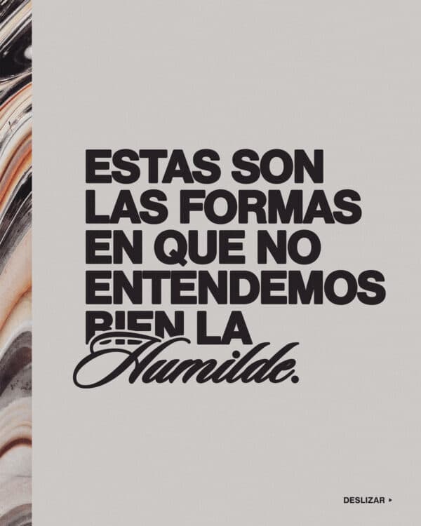 Estas son las formas en que no entendemos bien la humildad: 1) Creemos que ser humilde es ser callado o tímido o pretender que no tenemos fuerzas. 2) Es posible ser valiente y humilde. 3) La humildad simplemente se enfoca y valora a otros más alto que a nosotros mismos. 4) La humildad no es pensar menos de uno mismo, sino pensar menos en uno mismo.