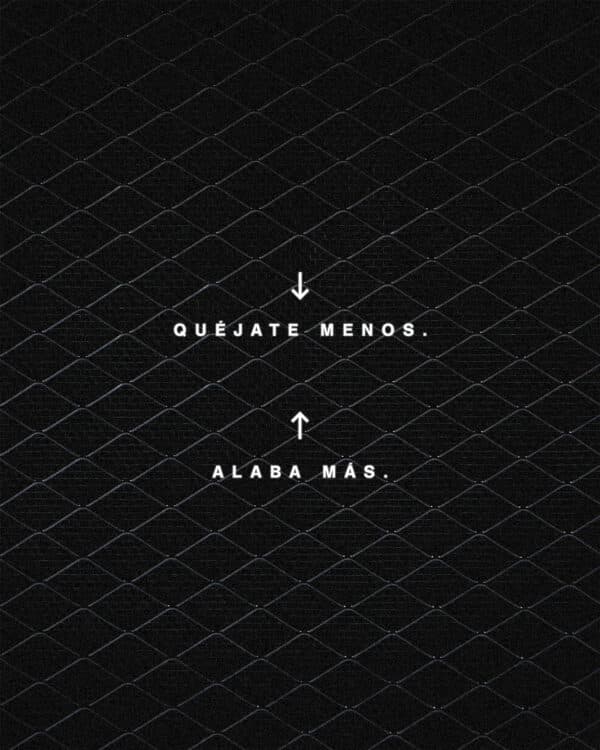 Quéjate menos. Alaba más.