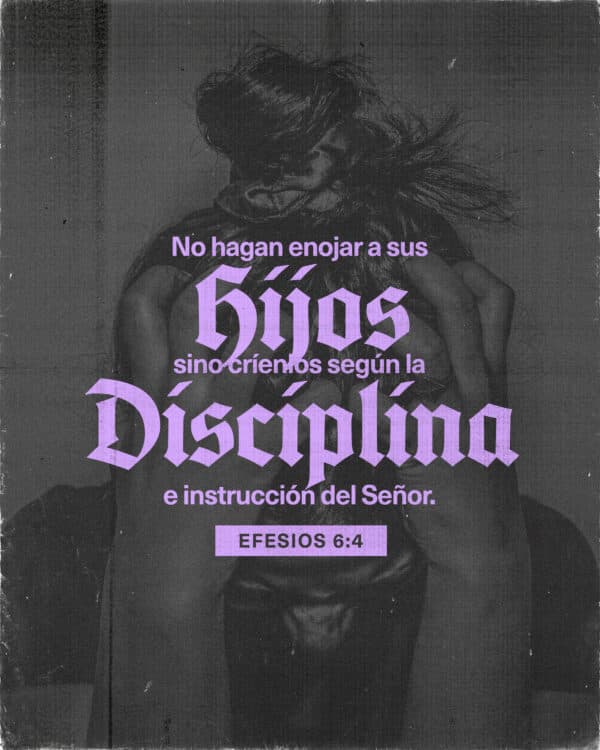 "Y ustedes, padres, no hagan enojar a sus hijos, sino críenlos según la disciplina e instrucción del Señor." - Efesios 6:4