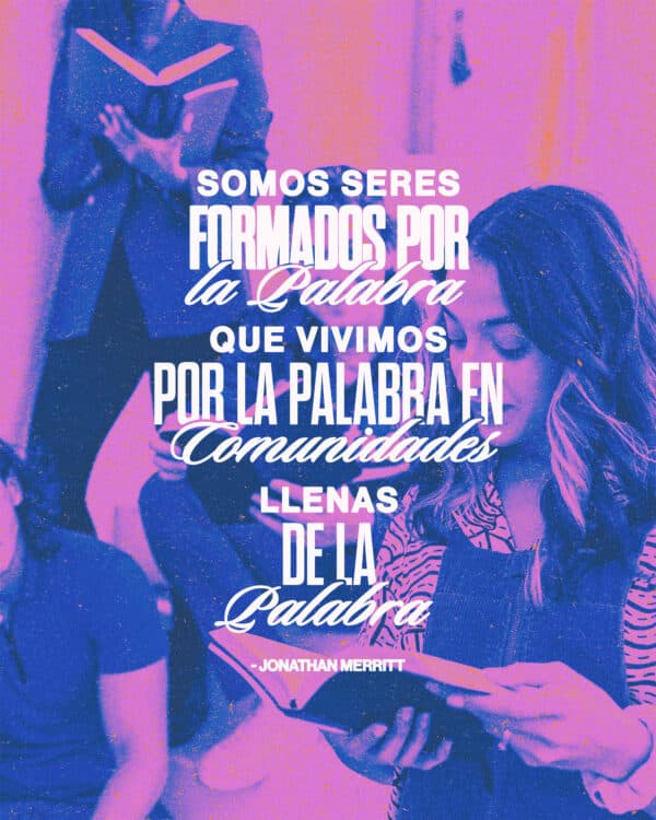 "Somos seres formados por la palabra, que vivimos por la palabra en comunidades llenas de la palabra." - Jonathan Merritt