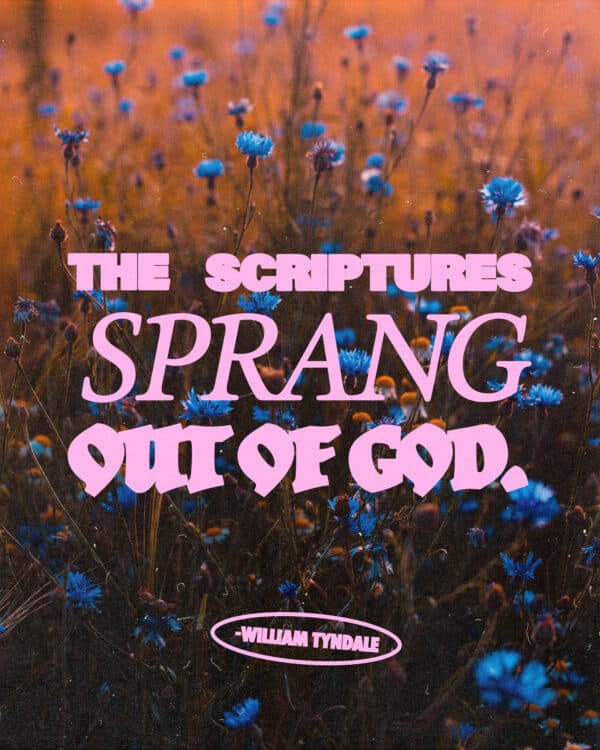 The Scriptures sprang out of God. - William Tyndale