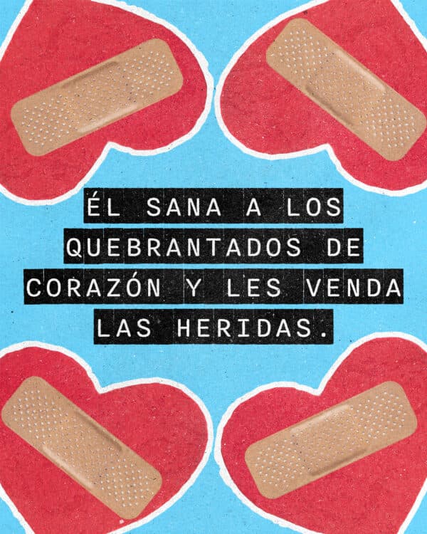 "Él sana a los quebrantados de corazón y les venda las heridas." - Salmos 147:3