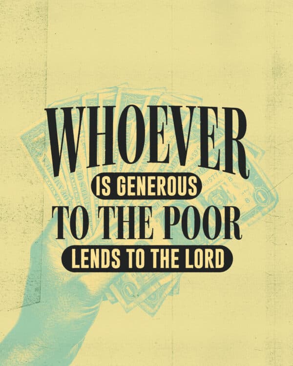 "Whoever is generous to the poor lends to the Lord." - Proverbs 19:17