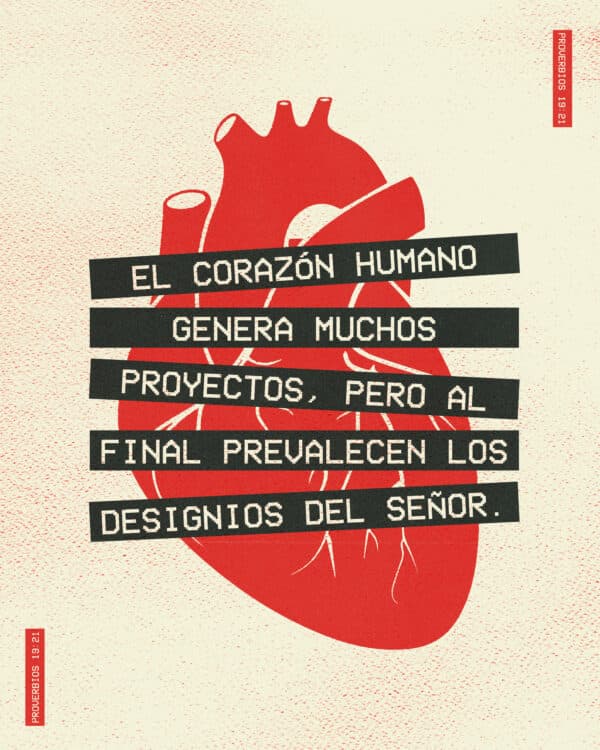 "El corazón humano genera muchos proyectos, pero al final prevalecen los designios del Señor." - Proverbios 19:21
