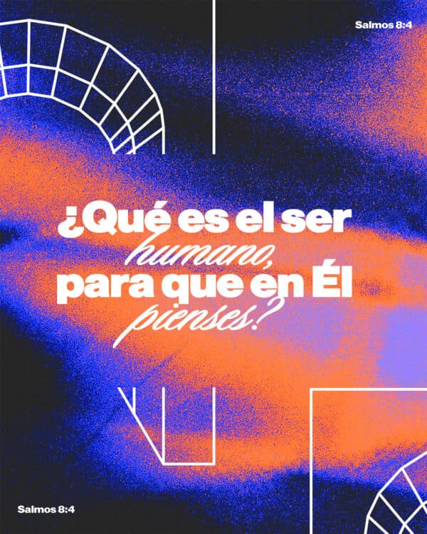 "¿Qué es el ser humano, para que en Él pienses?" - Salmos 8:4