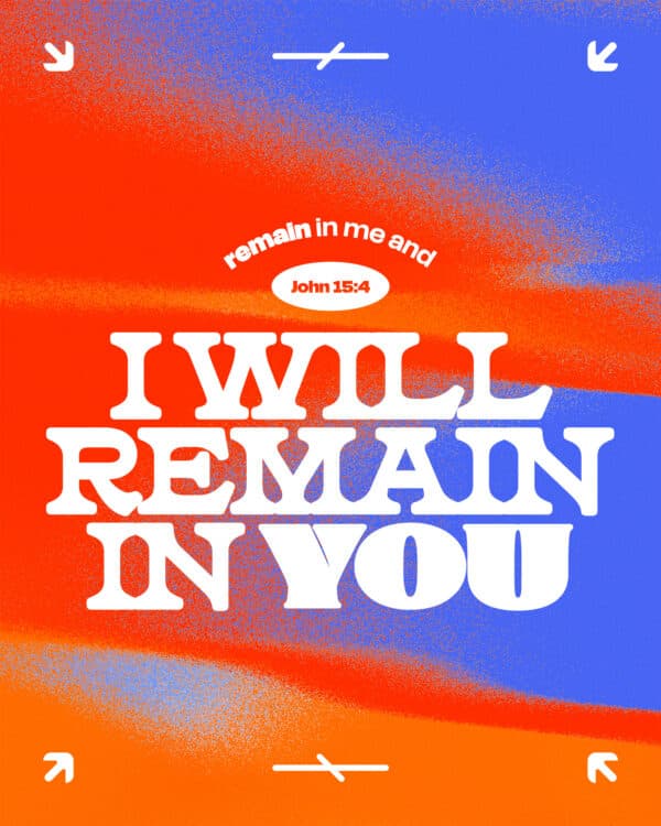 "Remain in me, and I will remain in you." - John 15:4