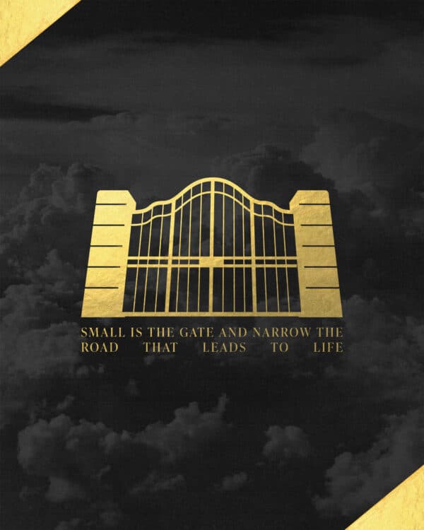 "Small is the gate and narrow the road that leads to life." - Matthew 7:14
