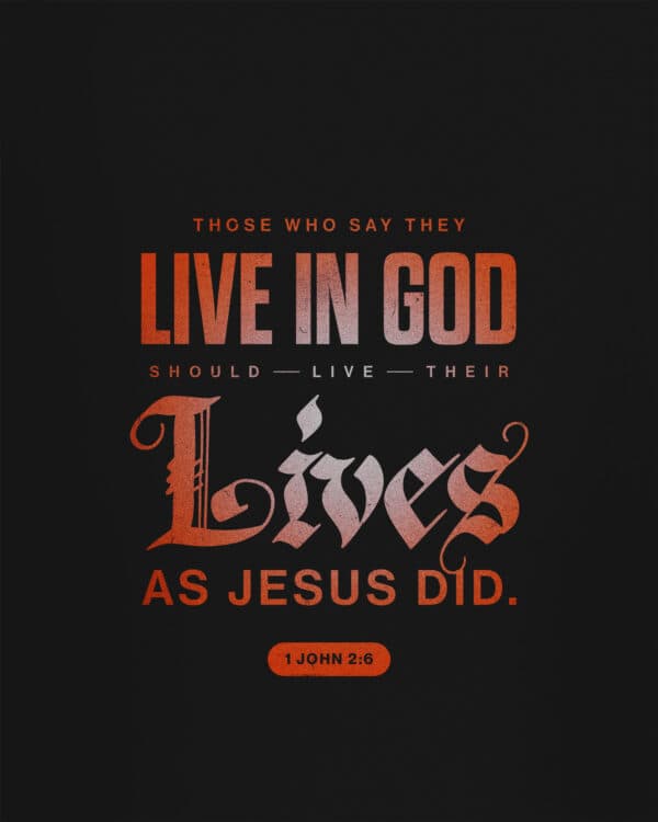 "Those who say they live in God should live their lives as Jesus did." - 1 John 2:6