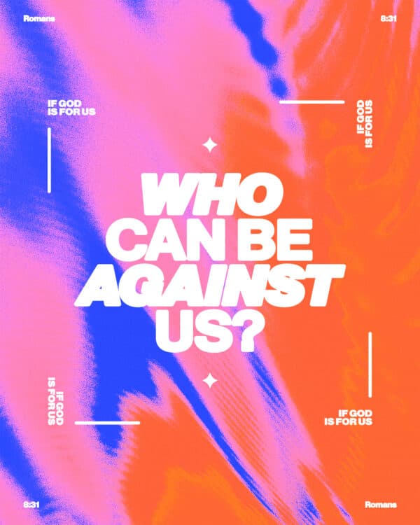 "If God is for us, who can be against us?" - Romans 8:31