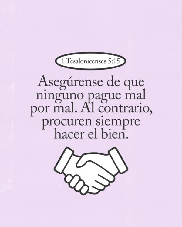 "Asegúrense de que ninguno pague mal por mal. Al contrario, procuren siempre hacer el bien." - 1 Tesalonicenses 5:15