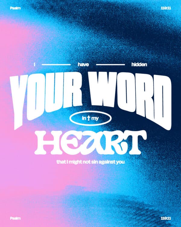 "I have hidden your word in my heart that I might not sin against you." - Psalm 119:11