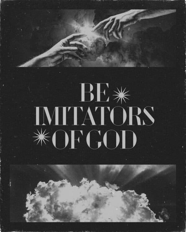 "Be imitators of God." - Ephesians 5:1