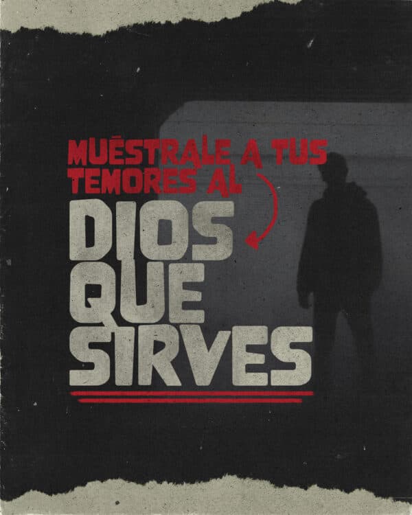 Muéstrale a tus temores al Dios que sirves.
