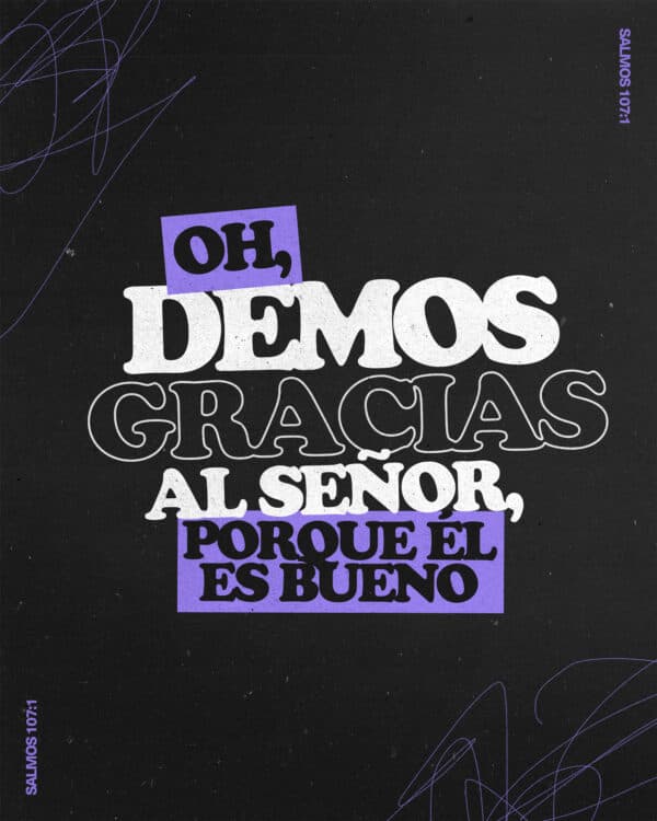 "Oh, demos gracias al Señor, porque Él es bueno." - Salmos 107:1