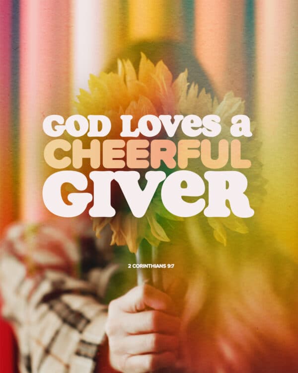 "God loves a cheerful giver." - 2 Corinthians 9:7