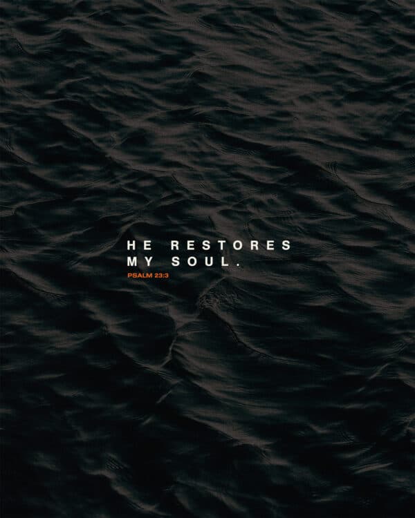 "He restores my soul." - Psalm 23:3