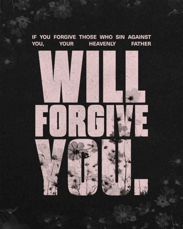 If you forgive those who sin against you, your heavenly Father will forgive you. - Matthew 6:14
