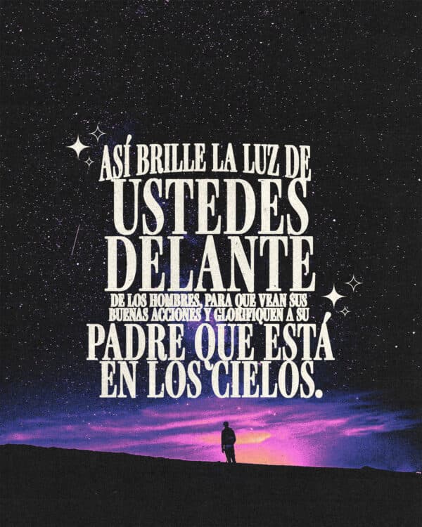 "Así brille la luz de ustedes delante de los hombres, para que vean sus buenas acciones y glorifiquen a su Padre que está en los cielos." - Mateo 5:16