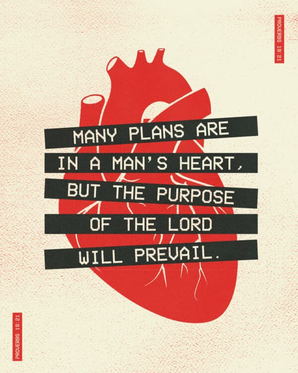 "Many plans are in a man’s heart, but the purpose of the LORD will prevail." - Proverbs 19:21