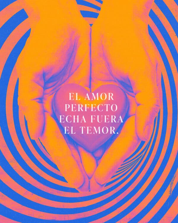 " El amor perfecto echa fuera el temor." - 1 Juan 4:18