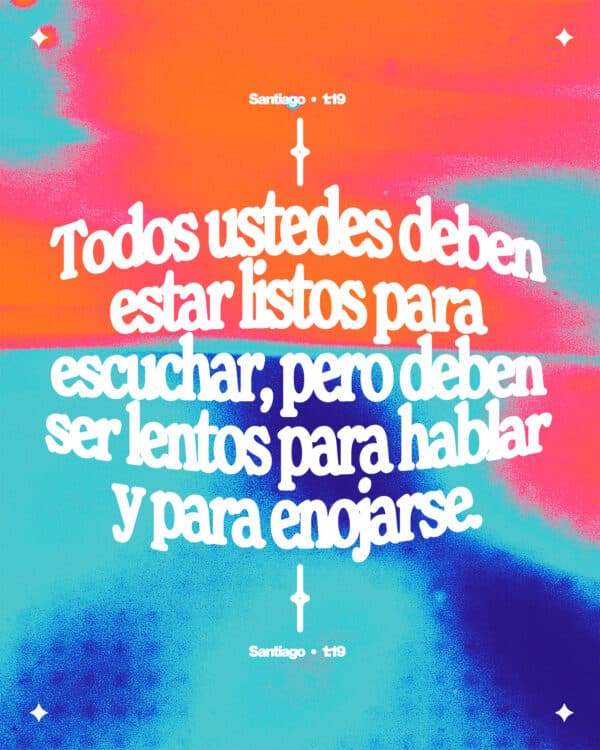 "Todos ustedes deben estar listos para escuchar, pero deben ser lentos para hablar y para enojarse." - Santiago 1:19
