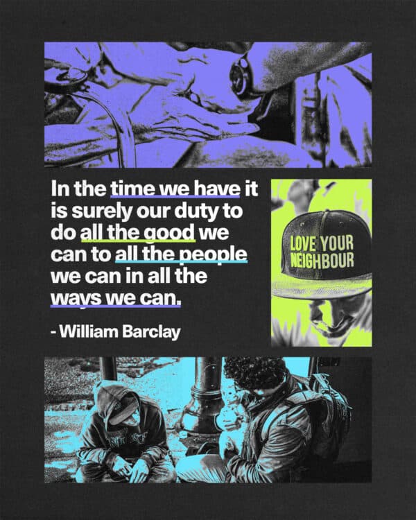 "In the time we have it is surely our duty to do all the good we can to all the people we can in all the ways we can." - William Barclay