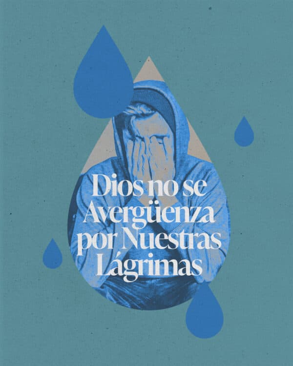 Dios no se avergüenza por nuestras lágrimas