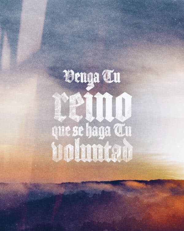 Venga Tu Reino, que se haga Tu voluntad.