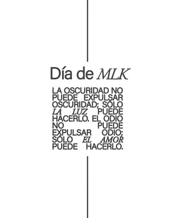 Día de MLK. La oscuridad no puede expulsar oscuridad; sólo la luz puede hacerlo. El odio no puede expulsar odio; sólo el amor puede hacerlo.