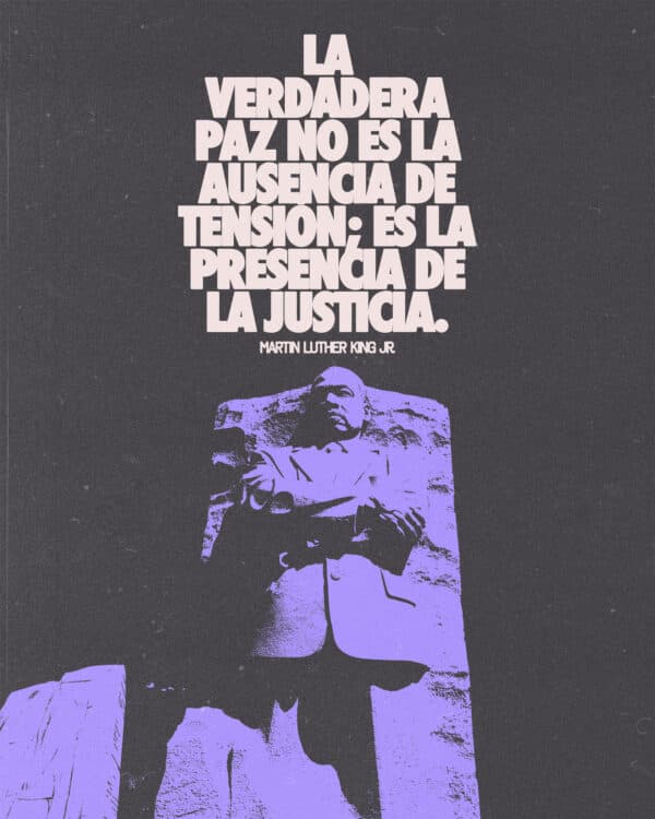 La verdadera paz no es la ausencia de tensión; es la presencia de la justicia. - Martin Luther King, Jr.