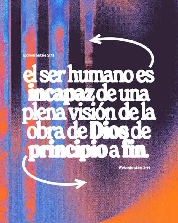 "El ser humano es incapaz de una plena visión de la obra de Dios de principio a fin." - Eclesiastés 3:11