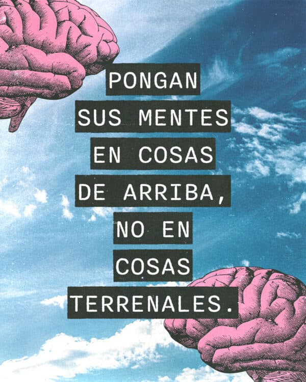 "Pongan sus mentes en cosas de arriba, no en cosas terrenales." - Colosenses 3:2
