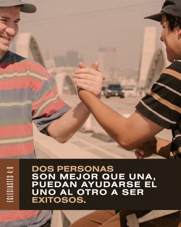 "Dos personas son mejor que una, puedan ayudarse el uno al otro a ser exitosos." - Eclesiastés 4:9