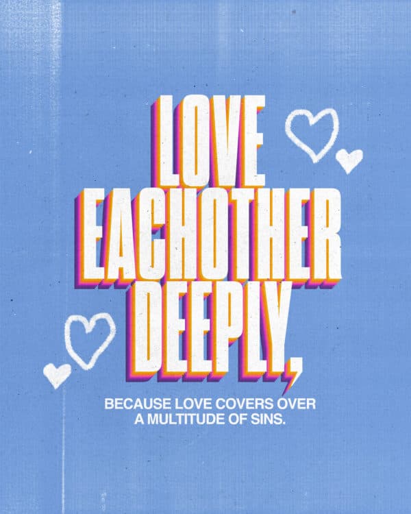 "Love each other deeply, because love covers over a multitude of sins." - 1 Peter 4:8