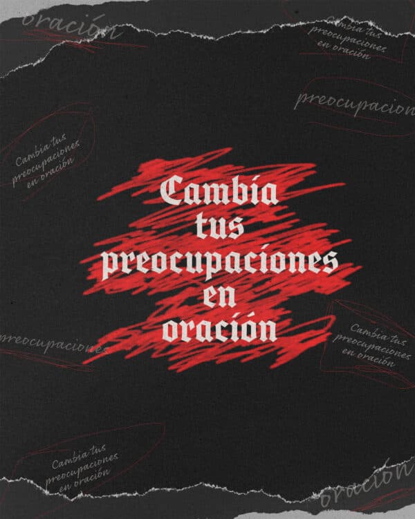 Cambia tus preocupaciones en oración