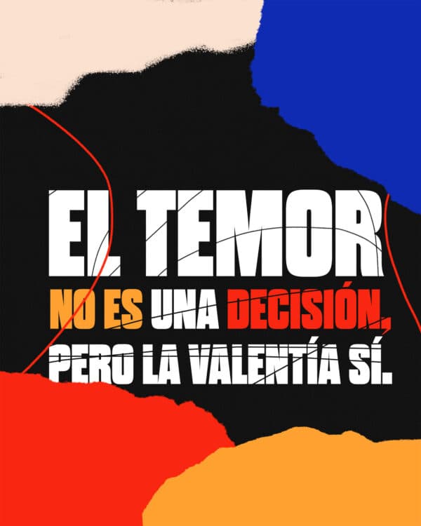 El temor no es una decisión, pero la valentía sí.
