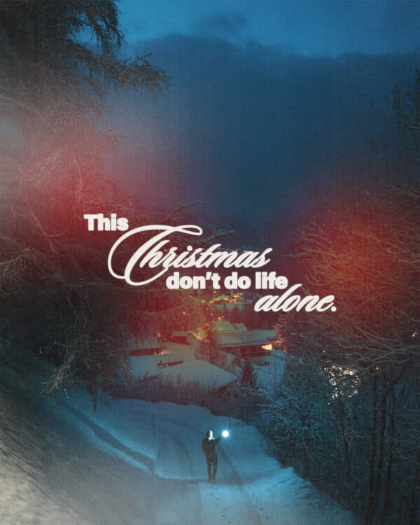 This Christmas, don't do life alone.