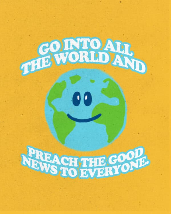 "Go into all the world and preach the Good News to everyone." - Mark 16:15