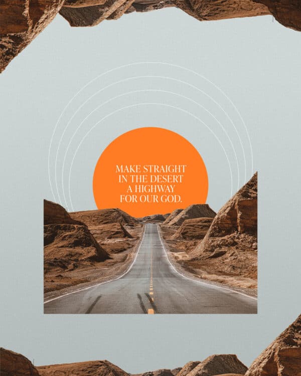 "Make straight in the desert a highway for our God." - Isaiah 40:3